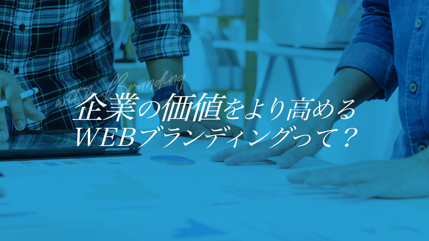 企業の価値をより高めるWEBブランディングって?